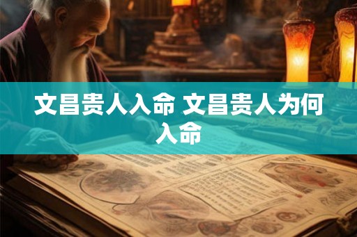 文昌贵人入命 文昌贵人为何入命