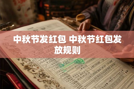 中秋节发红包 中秋节红包发放规则