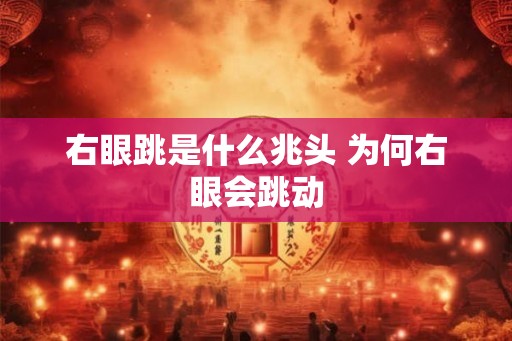右眼跳是什么兆头 为何右眼会跳动