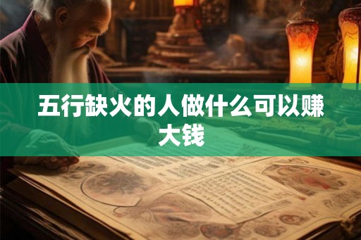 五行缺火的人做什么可以赚大钱