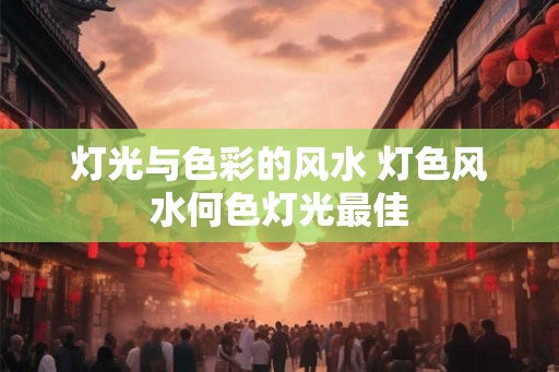灯光与色彩的风水 灯色风水何色灯光最佳