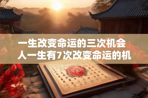 一生改变命运的三次机会  人一生有7次改变命运的机会