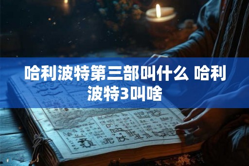 哈利波特第三部叫什么 哈利波特3叫啥