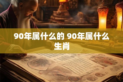 90年属什么的 90年属什么生肖