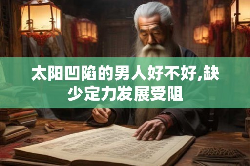 太阳凹陷的男人好不好,缺少定力发展受阻