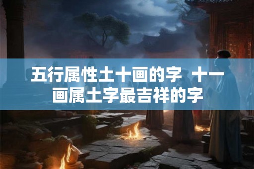 五行属性土十画的字  十一画属土字最吉祥的字