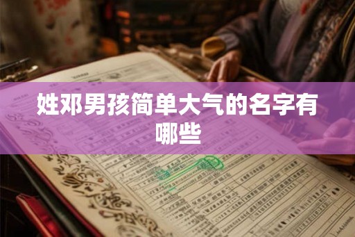 姓邓男孩简单大气的名字有哪些