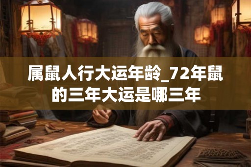 属鼠人行大运年龄_72年鼠的三年大运是哪三年