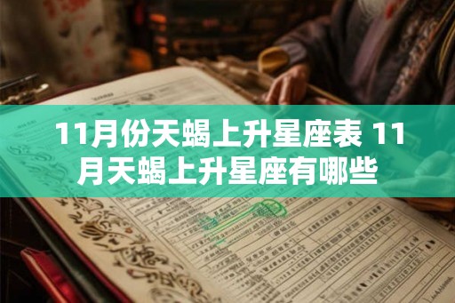 11月份天蝎上升星座表 11月天蝎上升星座有哪些 11月份天蝎上升星座表 11月天蝎上升星座有哪些