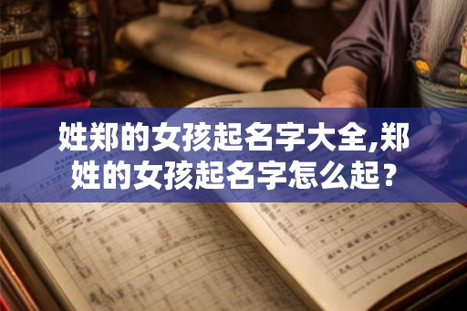 姓郑的女孩起名字大全,郑姓的女孩起名字怎么起？