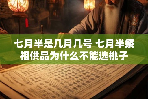 七月半是几月几号 七月半祭祖供品为什么不能选桃子