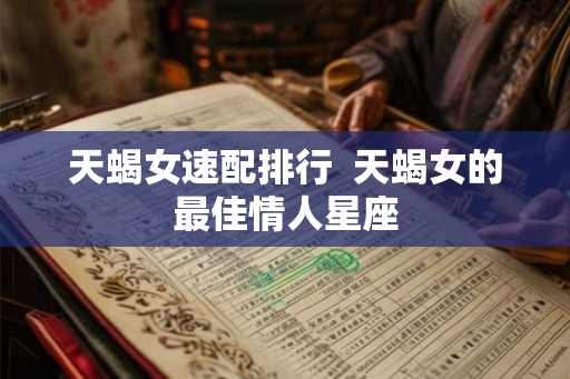 天蝎女速配排行  天蝎女的最佳情人星座