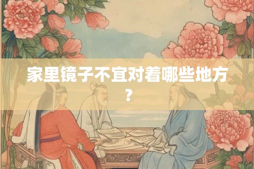 家里镜子不宜对着哪些地方？