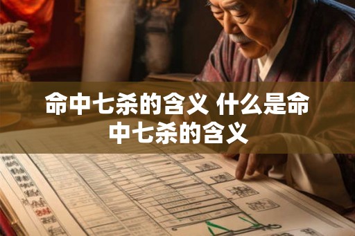 命中七杀的含义 什么是命中七杀的含义 命中七杀的含义 什么是命中七杀的含义