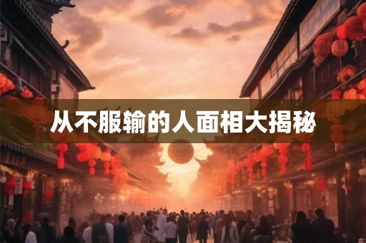 从不服输的人面相大揭秘