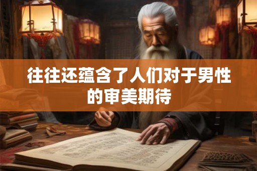 往往还蕴含了人们对于男性的审美期待