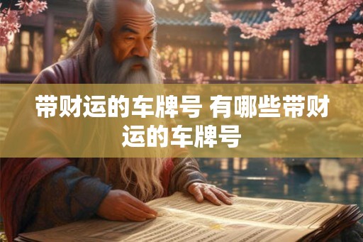 带财运的车牌号 有哪些带财运的车牌号 带财运的车牌号 有哪些带财运的车牌号