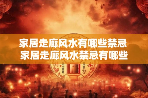 家居走廊风水有哪些禁忌 家居走廊风水禁忌有哪些