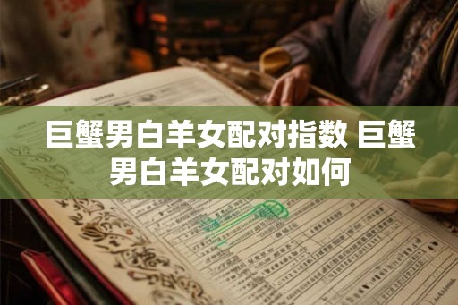 巨蟹男白羊女配对指数 巨蟹男白羊女配对如何