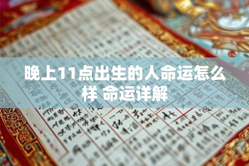 晚上11点出生的人命运怎么样 命运详解