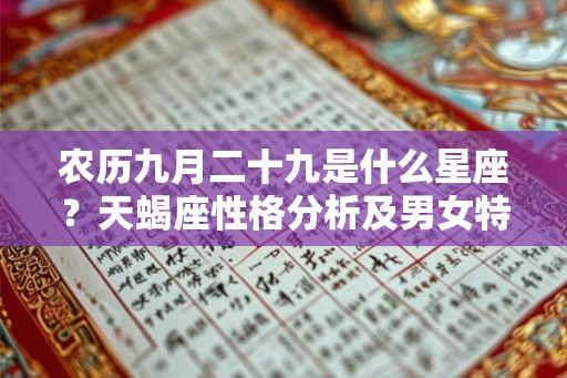 农历九月二十九是什么星座?天蝎座性格分析及男女特点解读 农历九月二十九是什么星座?天蝎座性格分析及男女特点解读
