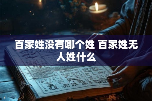 百家姓没有哪个姓 百家姓无人姓什么