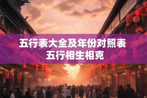 五行表大全及年份对照表  五行相生相克