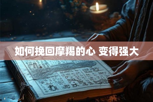 如何挽回摩羯的心 变得强大