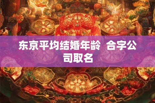 东京平均结婚年龄  合字公司取名