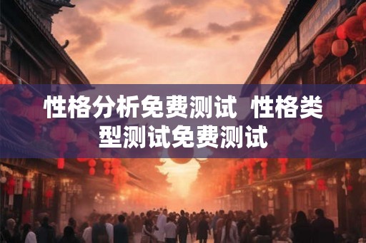 性格分析免费测试  性格类型测试免费测试