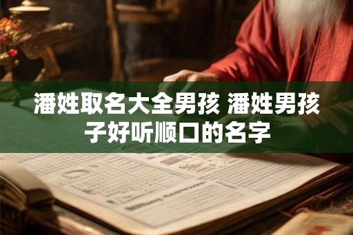 潘姓取名大全男孩 潘姓男孩子好听顺口的名字