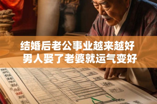 结婚后老公事业越来越好  男人娶了老婆就运气变好了