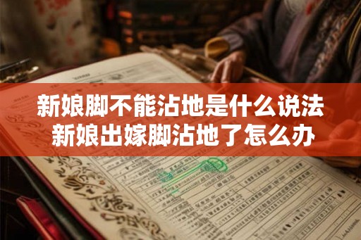 新娘脚不能沾地是什么说法 新娘出嫁脚沾地了怎么办