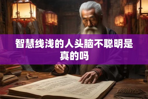 智慧线浅的人头脑不聪明是真的吗