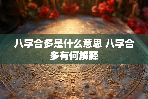 八字合多是什么意思 八字合多有何解释