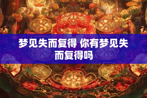 梦见失而复得 你有梦见失而复得吗