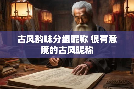 古风韵味分组昵称 很有意境的古风昵称