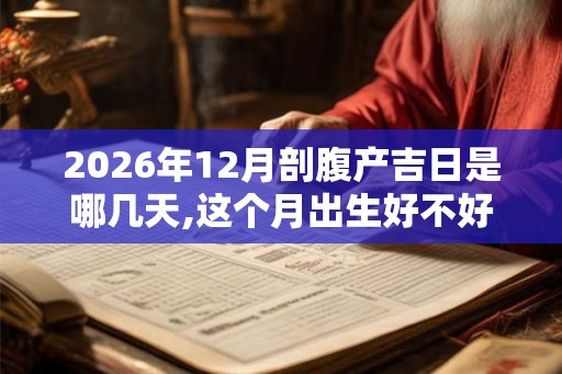 2026年12月剖腹产吉日是哪几天,这个月出生好不好