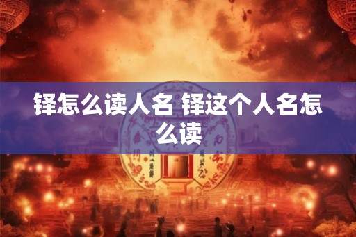 铎怎么读人名 铎这个人名怎么读