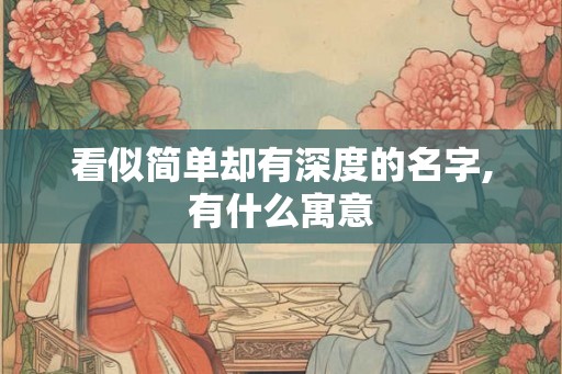 看似简单却有深度的名字,有什么寓意