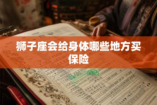 狮子座会给身体哪些地方买保险