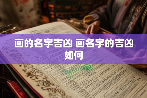 画的名字吉凶 画名字的吉凶如何