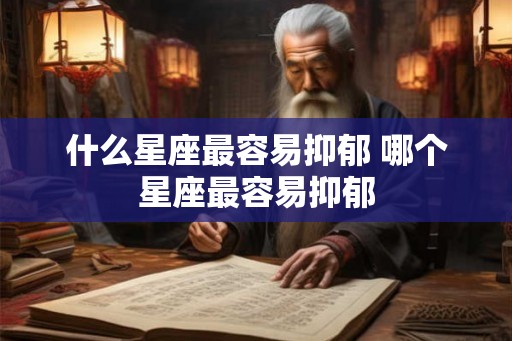 什么星座最容易抑郁 哪个星座最容易抑郁