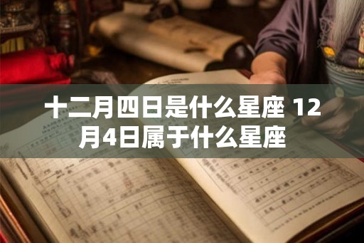 十二月四日是什么星座 12月4日属于什么星座