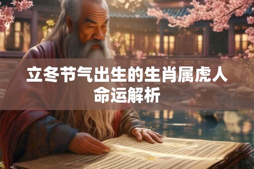 立冬节气出生的生肖属虎人命运解析