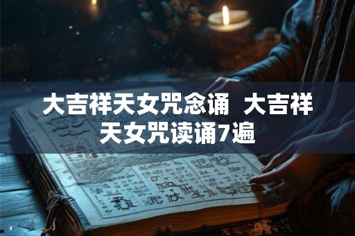 大吉祥天女咒念诵 大吉祥天女咒读诵7遍 大吉祥天女咒念诵 大吉祥天女咒读诵7遍