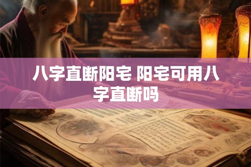 八字直断阳宅 阳宅可用八字直断吗
