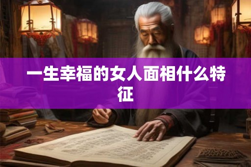 一生幸福的女人面相什么特征