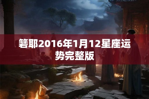 箬耶2016年1月12星座运势完整版