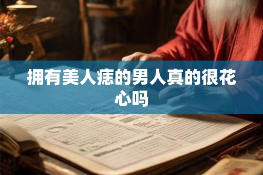 拥有美人痣的男人真的很花心吗 拥有美人痣的男人真的很花心吗